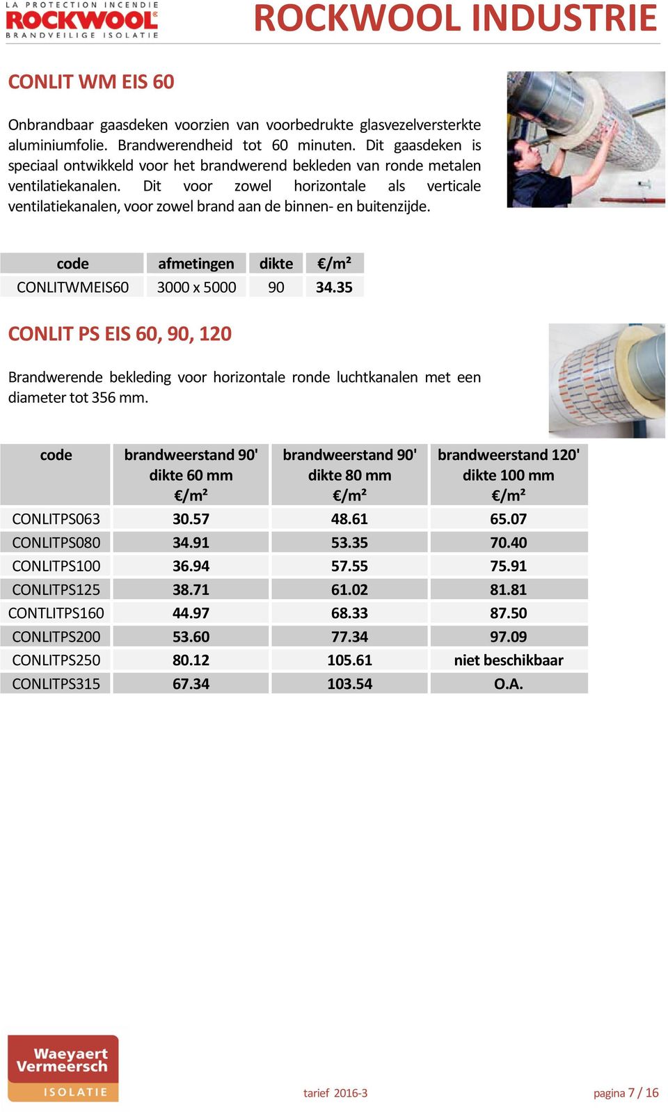 Dit voor zowel horizontale als verticale ventilatiekanalen, voor zowel brand aan de binnen- en buitenzijde. code afmetingen dikte /m² CONLITWMEIS60 3000 x 5000 90 34.