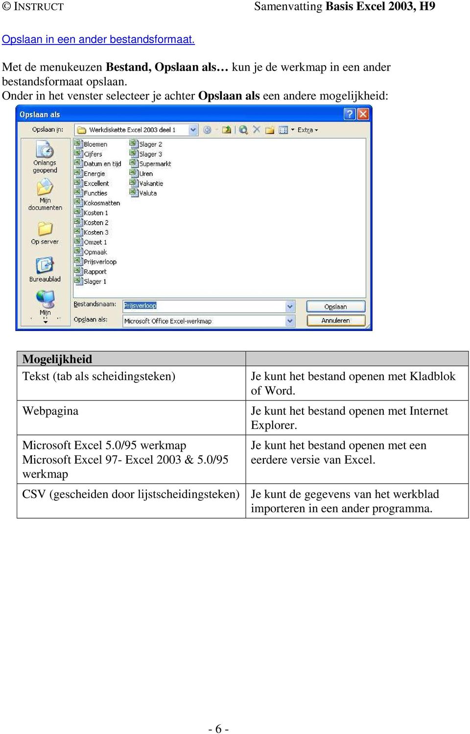 0/95 werkmap Microsoft Excel 97- Excel 2003 & 5.0/95 werkmap Je kunt het bestand openen met Kladblok of Word.