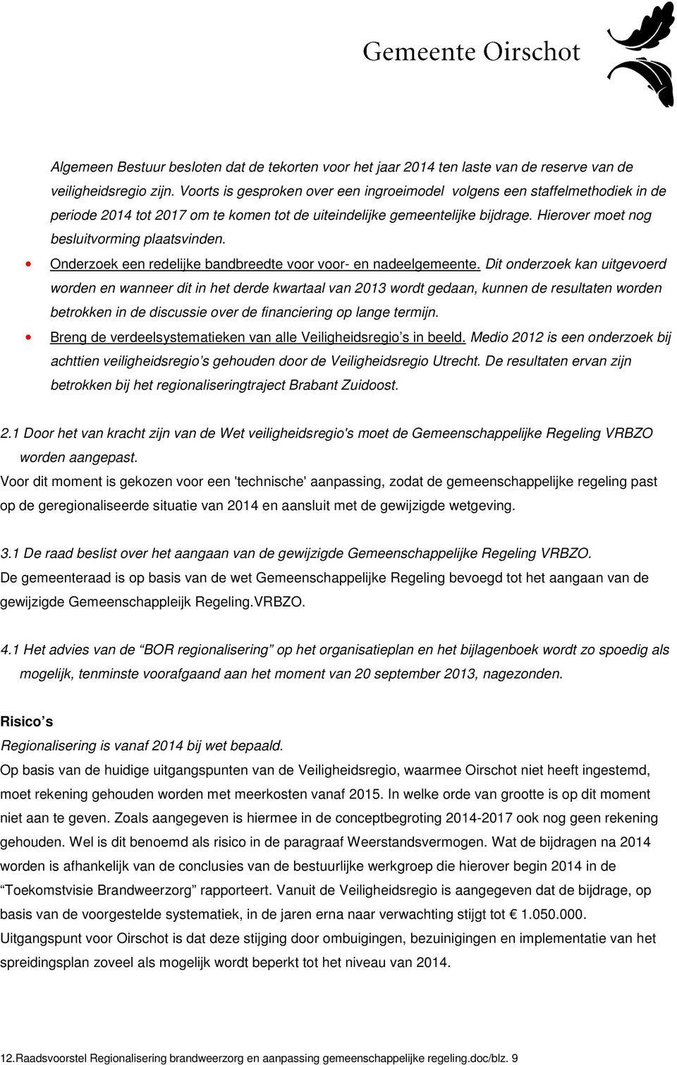 Hierover moet nog besluitvorming plaatsvinden. Onderzoek een redelijke bandbreedte voor voor- en nadeelgemeente.