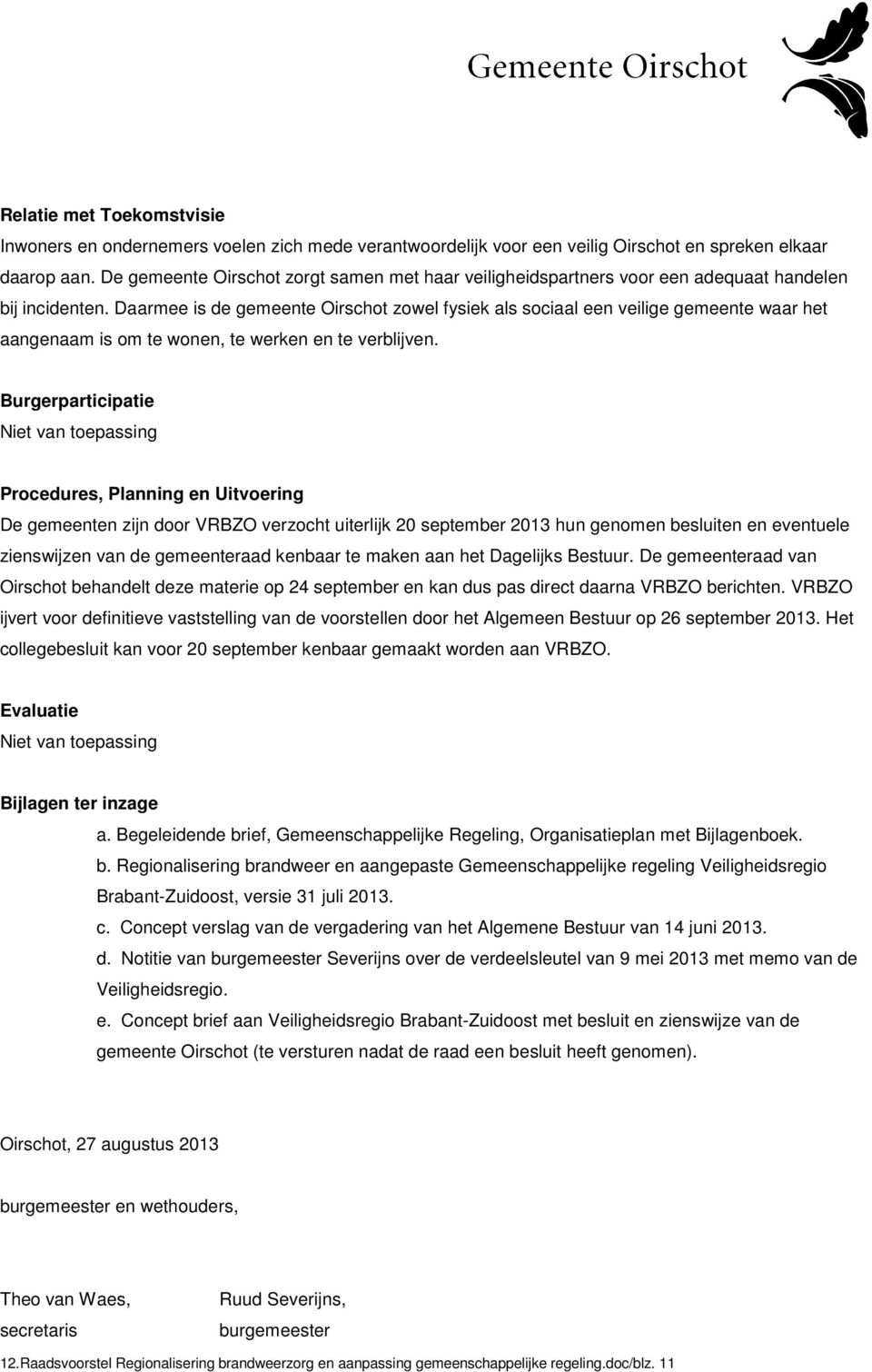 Daarmee is de gemeente Oirschot zowel fysiek als sociaal een veilige gemeente waar het aangenaam is om te wonen, te werken en te verblijven.