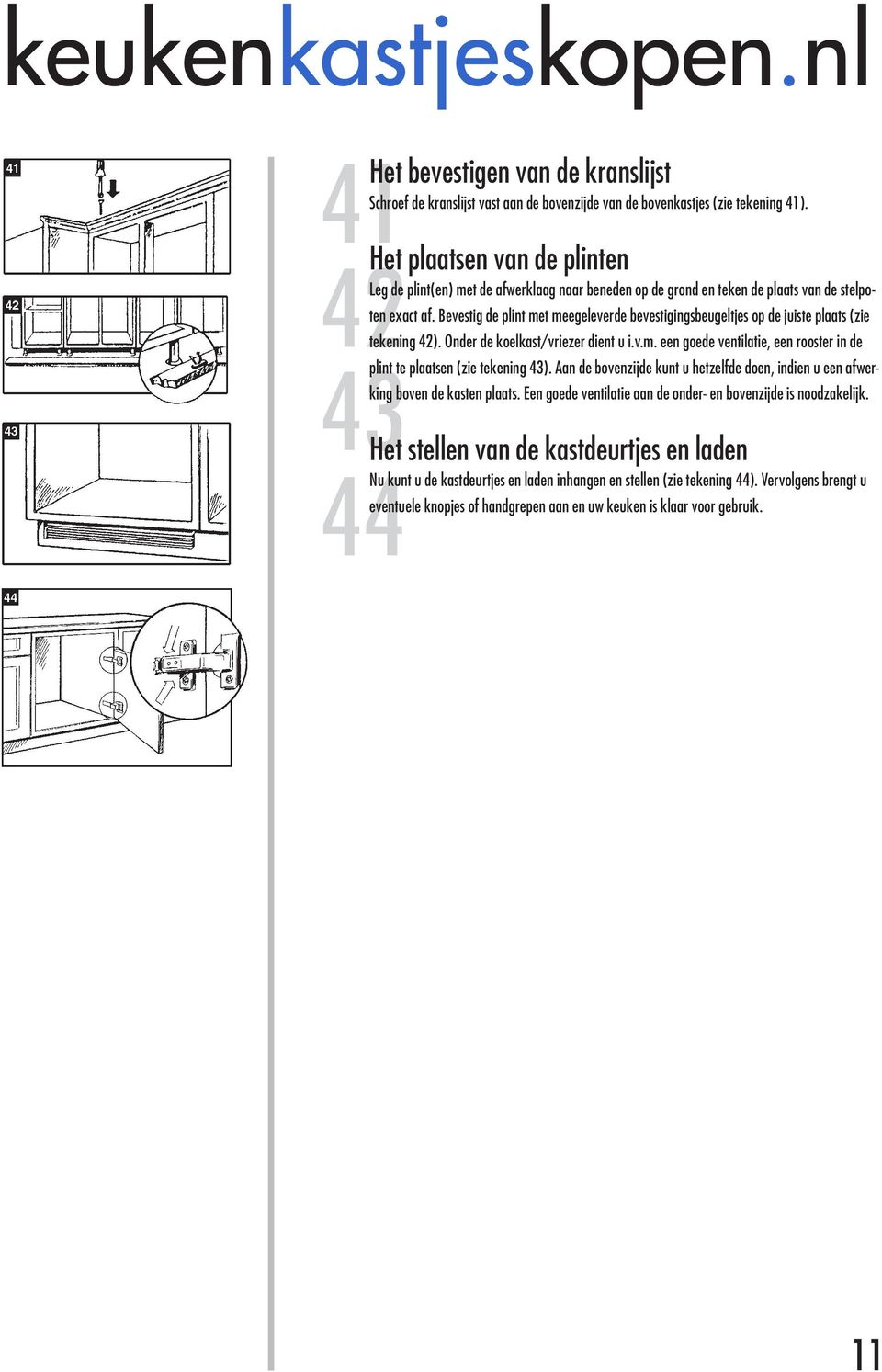 Bevestig de plint met meegeleverde bevestigingsbeugeltjes op de juiste plaats (zie tekening 42). Onder de koelkast/vriezer dient u i.v.m. een goede ventilatie, een rooster in de plint te plaatsen (zie tekening 43).