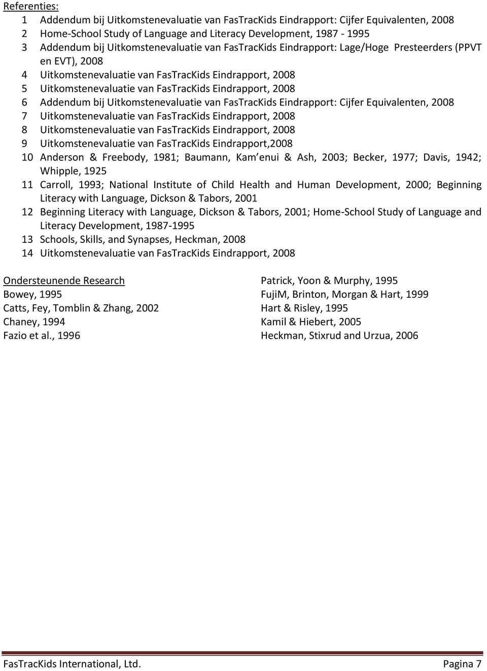 2008 6 Addendum bij Uitkomstenevaluatie van FasTracKids Eindrapport: Cijfer Equivalenten, 2008 7 Uitkomstenevaluatie van FasTracKids Eindrapport, 2008 8 Uitkomstenevaluatie van FasTracKids