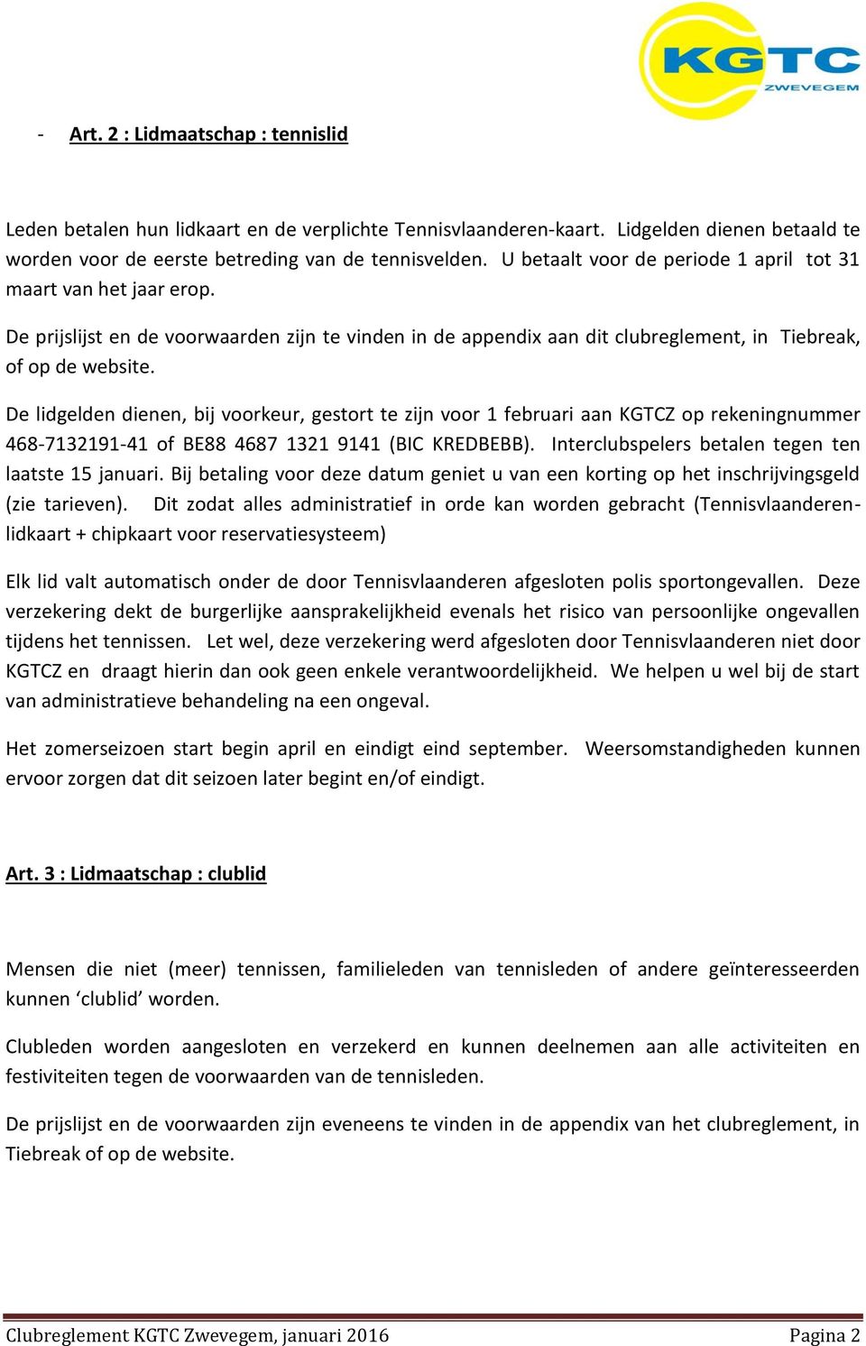 De lidgelden dienen, bij voorkeur, gestort te zijn voor 1 februari aan KGTCZ op rekeningnummer 468-7132191-41 of BE88 4687 1321 9141 (BIC KREDBEBB).