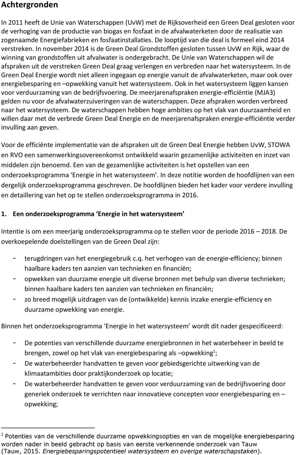 In november 2014 is de Green Deal Grondstoffen gesloten tussen UvW en Rijk, waar de winning van grondstoffen uit afvalwater is ondergebracht.