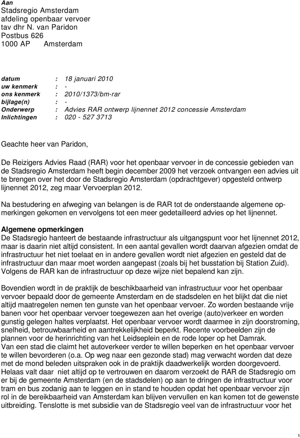 Inlichtingen : 020-527 3713 Geachte heer van Paridon, De Reizigers Advies Raad (RAR) voor het openbaar vervoer in de concessie gebieden van de Stadsregio Amsterdam heeft begin december 2009 het