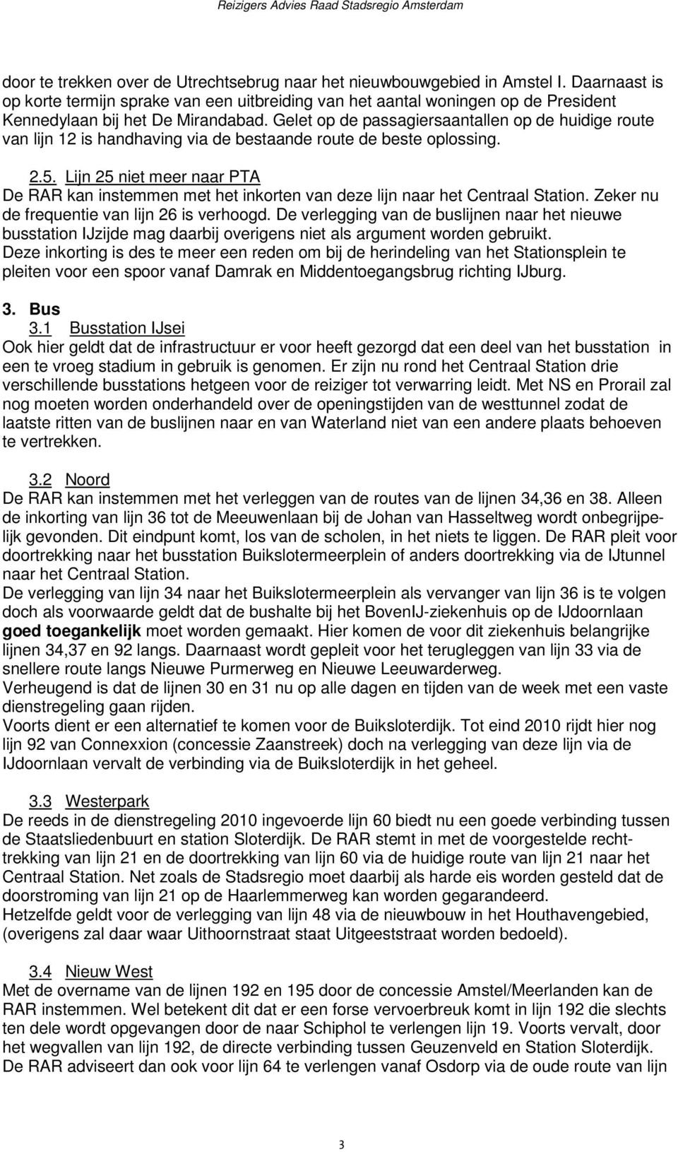 Gelet op de passagiersaantallen op de huidige route van lijn 12 is handhaving via de bestaande route de beste oplossing. 2.5.