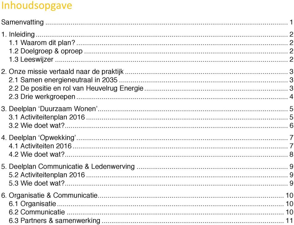 1 Activiteitenplan 2016... 5 3.2 Wie doet wat?... 6 4. Deelplan Opwekking... 7 4.1 Activiteiten 2016... 7 4.2 Wie doet wat?... 8 5.