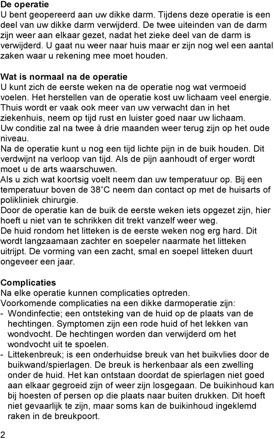 U gaat nu weer naar huis maar er zijn nog wel een aantal zaken waar u rekening mee moet houden. Wat is normaal na de operatie U kunt zich de eerste weken na de operatie nog wat vermoeid voelen.