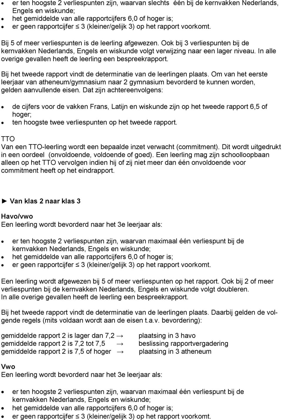 Bij het tweede rapport vindt de determinatie van de leerlingen plaats. Om van het eerste leerjaar van atheneum/gymnasium naar 2 gymnasium bevorderd te kunnen worden, gelden aanvullende eisen.