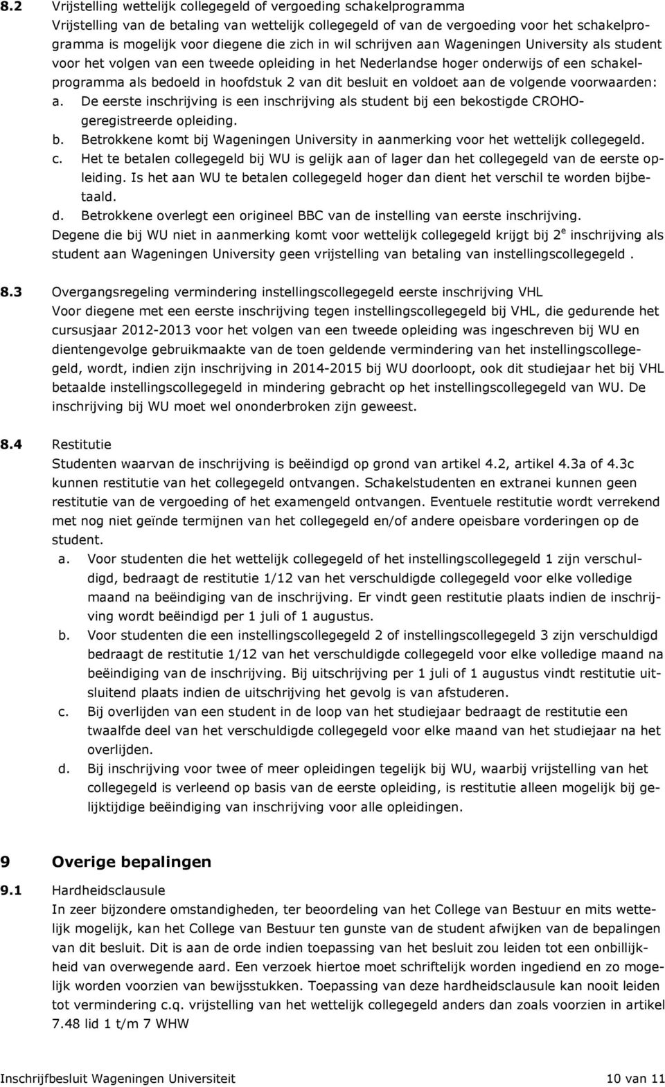 besluit en voldoet aan de volgende voorwaarden: a. De eerste inschrijving is een inschrijving als student bij een bekostigde CROHOgeregistreerde opleiding. b. Betrokkene komt bij Wageningen University in aanmerking voor het wettelijk collegegeld.