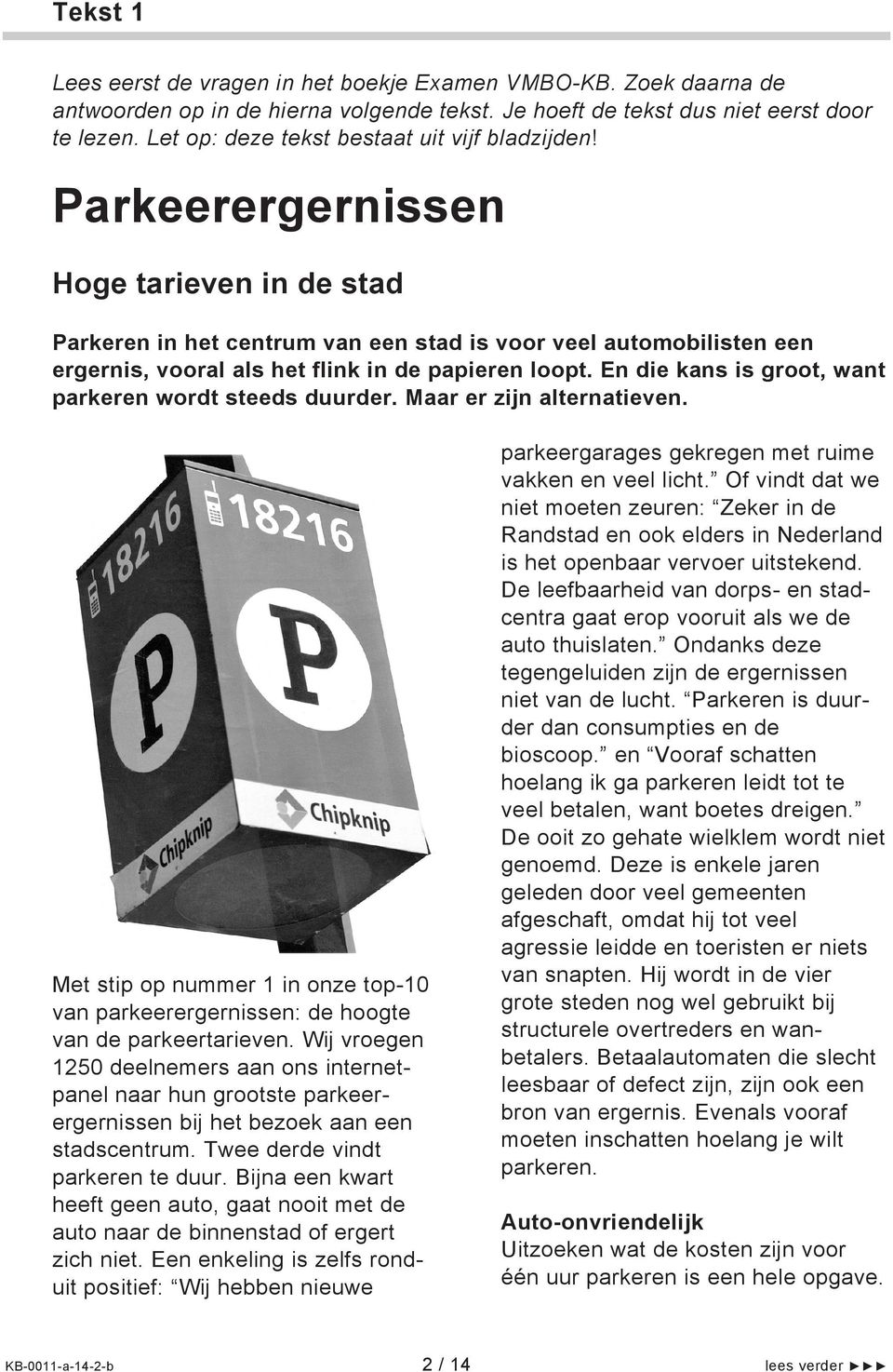 Parkeerergernissen Hoge tarieven in de stad Parkeren in het centrum van een stad is voor veel automobilisten een ergernis, vooral als het flink in de papieren loopt.