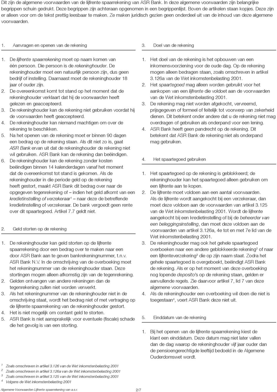 Ze maken juridisch gezien geen onderdeel uit van de inhoud van deze algemene voorwaarden. 1. Aanvragen en openen van de rekening 3. Doel van de rekening 1.