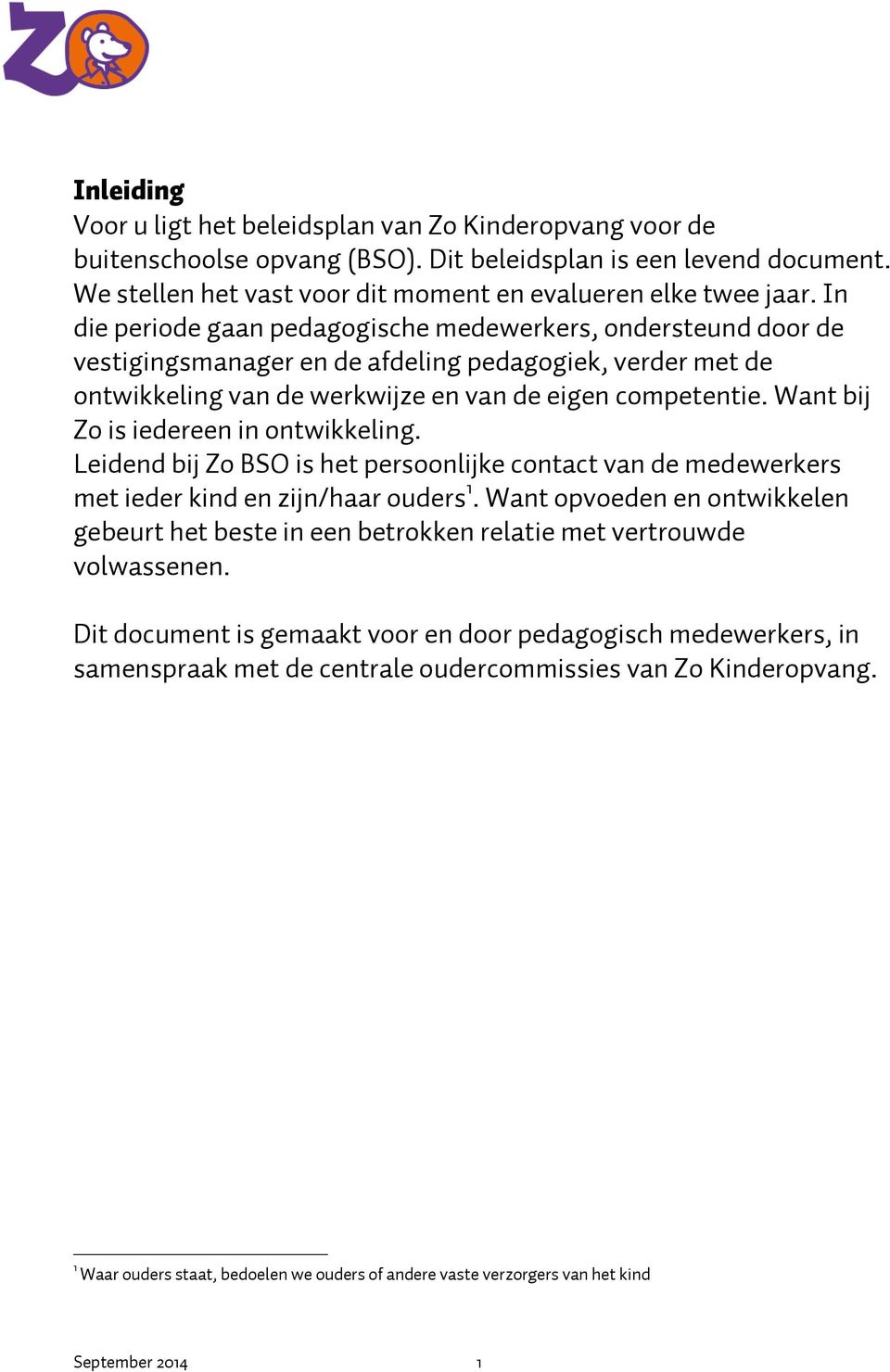 Want bij Zo is iedereen in ontwikkeling. Leidend bij Zo BSO is het persoonlijke contact van de medewerkers met ieder kind en zijn/haar ouders 1.