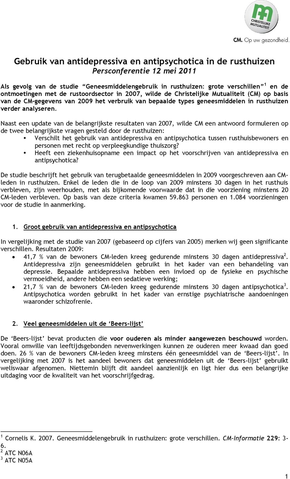 Naast een update van de belangrijkste resultaten van 2007, wilde CM een antwoord formuleren op de twee belangrijkste vragen gesteld door de rusthuizen: Verschilt het gebruik van antidepressiva en