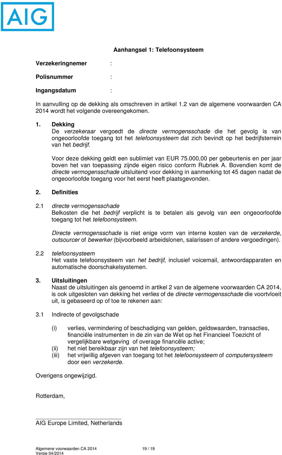 Dekking De verzekeraar vergoedt de directe vermogensschade die het gevolg is van ongeoorloofde toegang tot het telefoonsysteem dat zich bevindt op het bedrijfsterrein van het bedrijf.