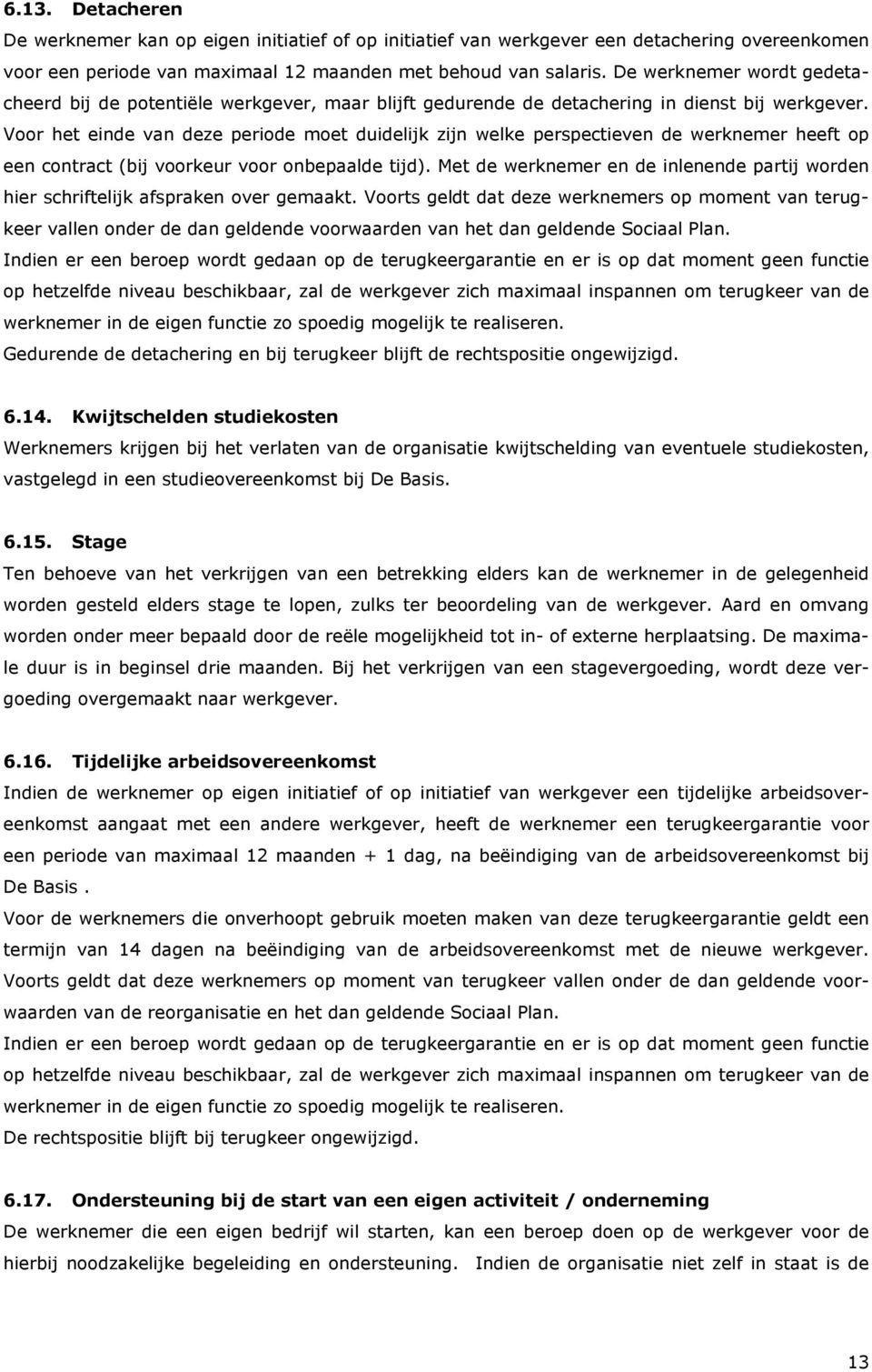 Voor het einde van deze periode moet duidelijk zijn welke perspectieven de werknemer heeft op een contract (bij voorkeur voor onbepaalde tijd).