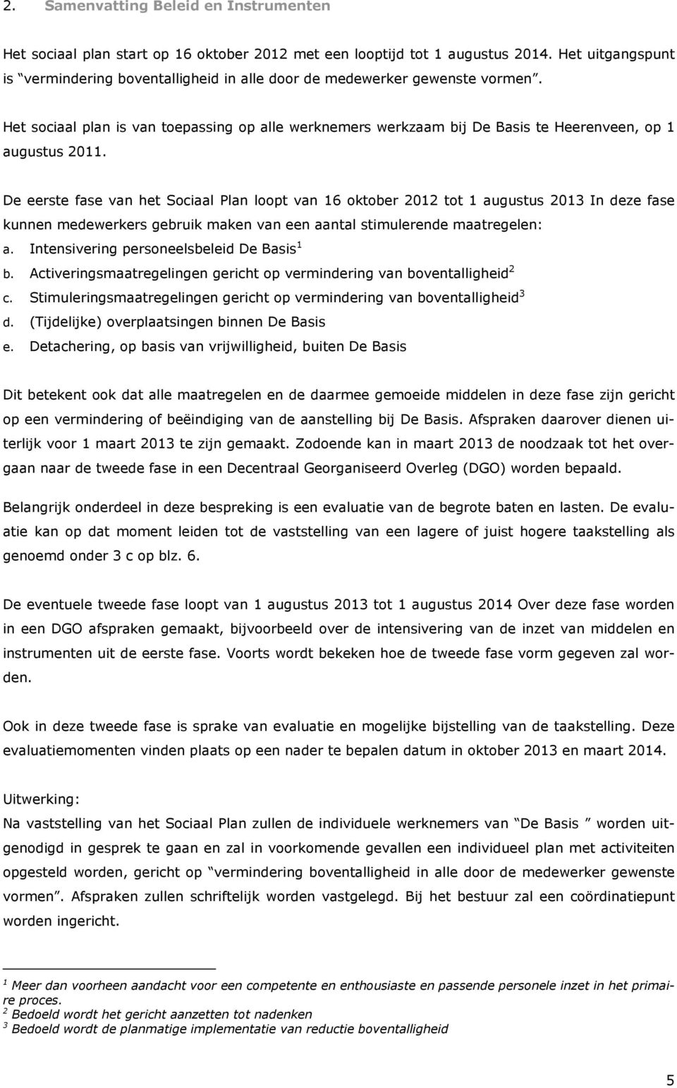 Het sociaal plan is van toepassing op alle werknemers werkzaam bij De Basis te Heerenveen, op 1 augustus 2011.