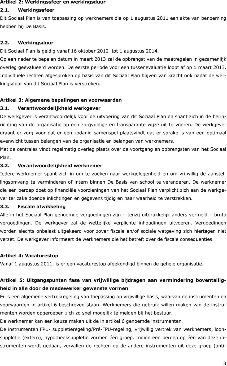 Individuele rechten afgesproken op basis van dit Sociaal Plan blijven van kracht ook nadat de werkingsduur van dit Sociaal Plan is verstreken. Artikel 3: Algemene bepalingen en voorwaarden 3.1.