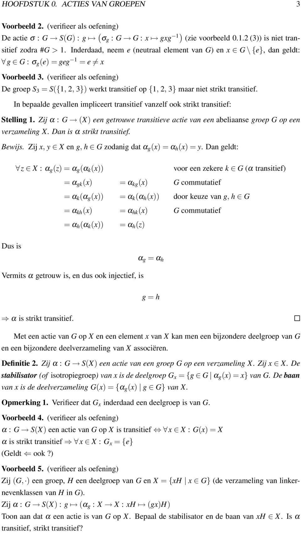 (verifieer als oefening) De groep S 3 = S({1, 2, 3}) werkt transitief op {1, 2, 3} maar niet strikt transitief. In bepaalde gevallen impliceert transitief vanzelf ook strikt transitief: Stelling 1.