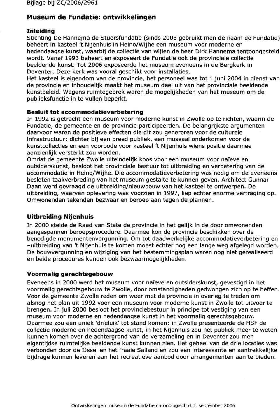 Vanaf 1993 beheert en exposeert de Fundatie ook de provinciate collectie beeldende kunst. Tot 2006 exposeerde het museum eveneens in de Bergkerk in Deventer.