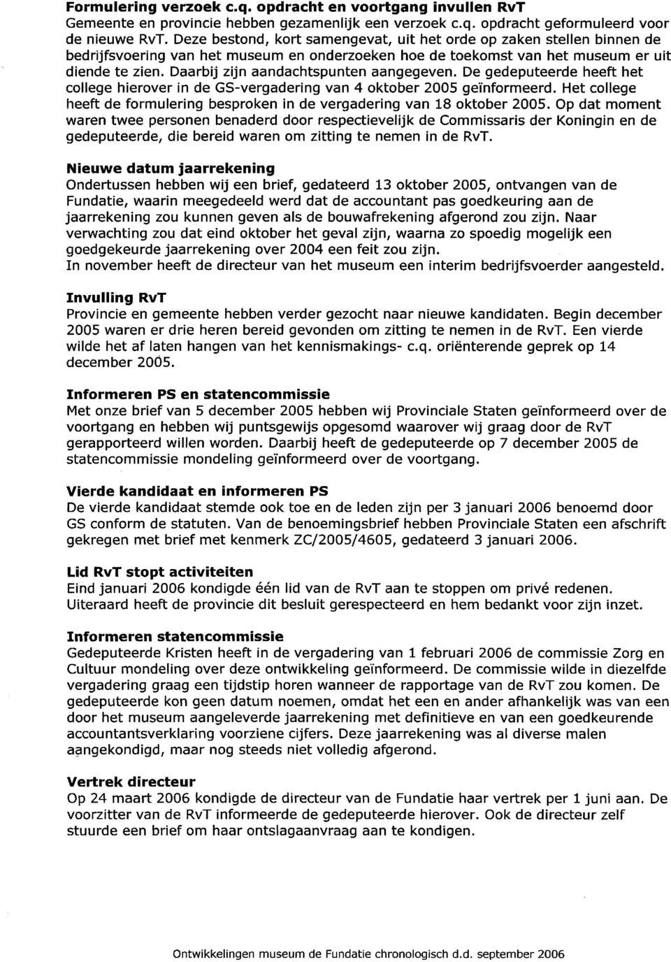 Daarbij zijn aandachtspunten aangegeven. De gedeputeerde heeft het college hierover in de GS-vergadering van 4 oktober 2005 gemformeerd.