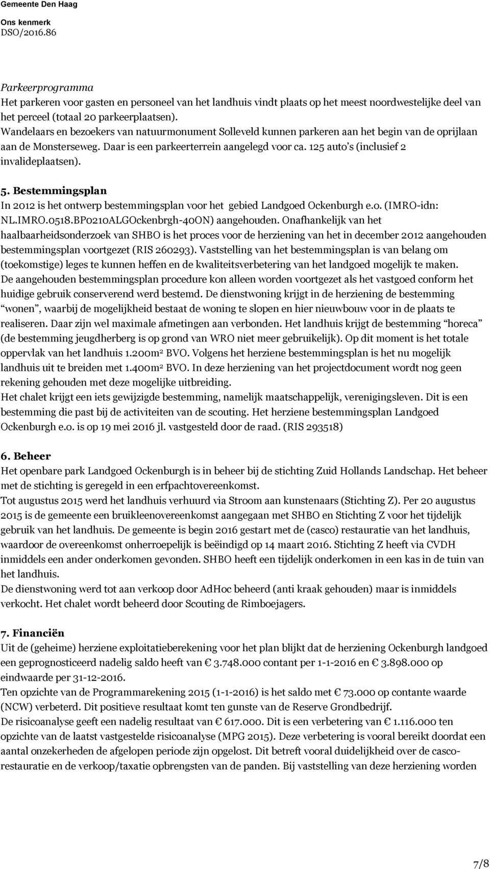 125 auto s (inclusief 2 invalideplaatsen). 5. Bestemmingsplan In 2012 is het ontwerp bestemmingsplan voor het gebied Landgoed Ockenburgh e.o. (IMRO-idn: NL.IMRO.0518.