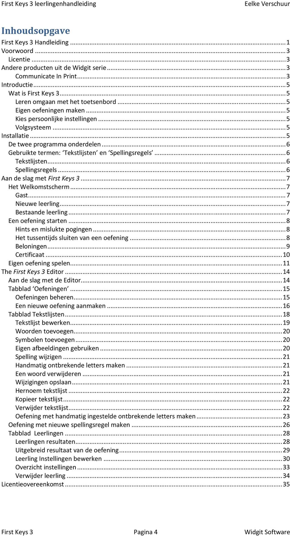 .. 6 Gebruikte termen: Tekstlijsten en Spellingsregels... 6 Tekstlijsten... 6 Spellingsregels... 6 Aan de slag met First Keys 3... 7 Het Welkomstscherm... 7 Gast... 7 Nieuwe leerling.