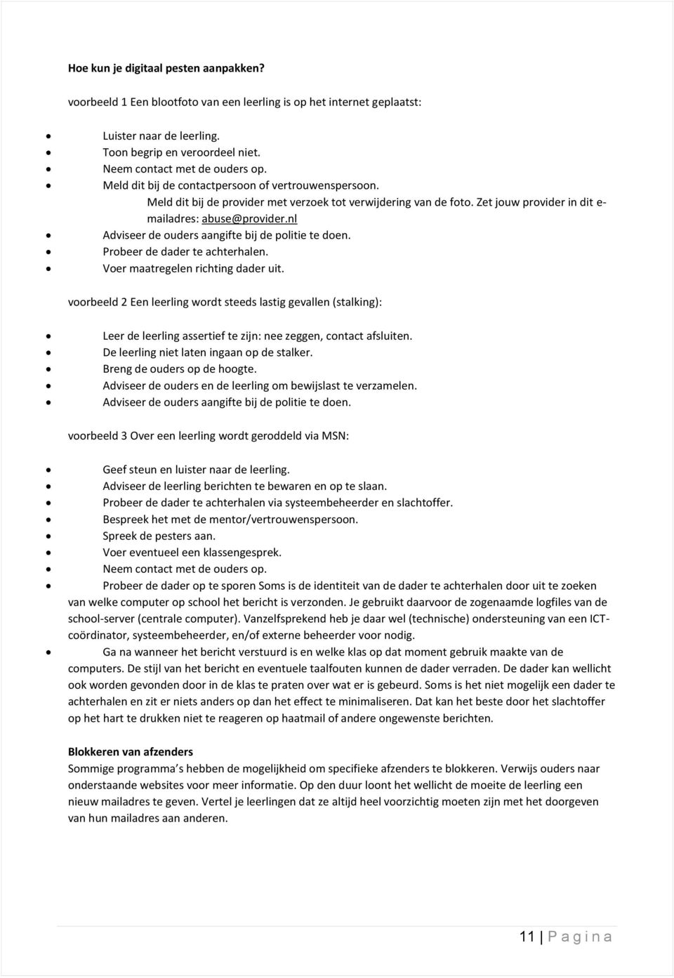 nl Adviseer de ouders aangifte bij de politie te doen. Probeer de dader te achterhalen. Voer maatregelen richting dader uit.