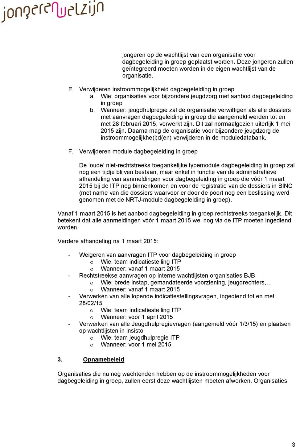 Wanneer: jeugdhulpregie zal de organisatie verwittigen als alle dossiers met aanvragen dagbegeleiding in groep die aangemeld werden tot en met 28 februari 2015, verwerkt zijn.