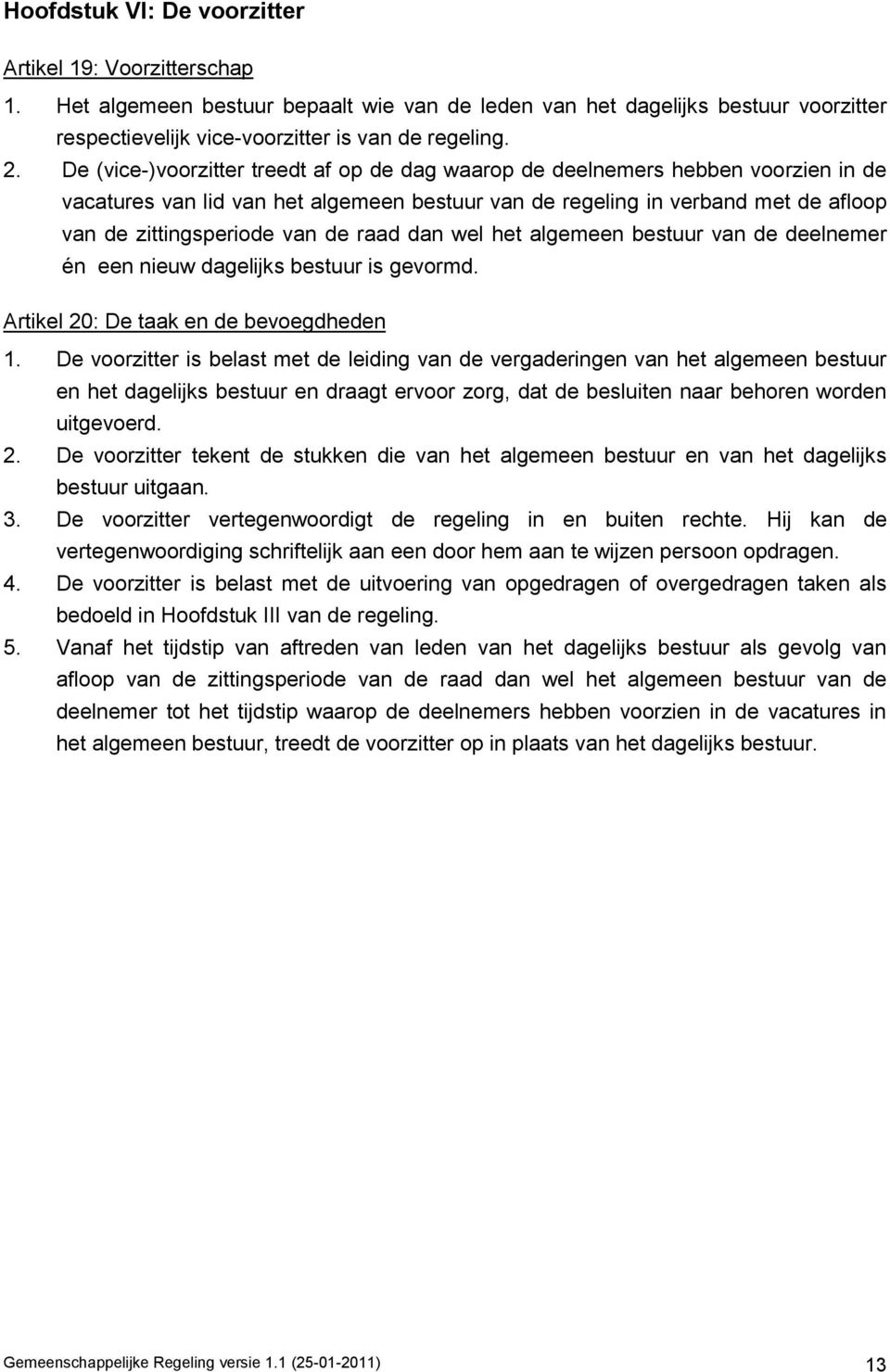 raad dan wel het algemeen bestuur van de deelnemer én een nieuw dagelijks bestuur is gevormd. Artikel 20: De taak en de bevoegdheden 1.