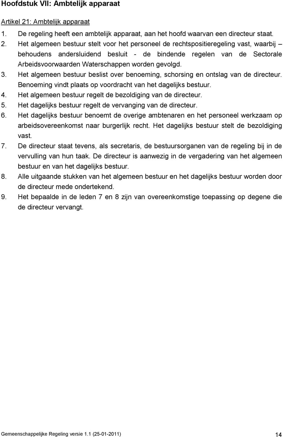 Het algemeen bestuur stelt voor het personeel de rechtspositieregeling vast, waarbij behoudens andersluidend besluit - de bindende regelen van de Sectorale Arbeidsvoorwaarden Waterschappen worden