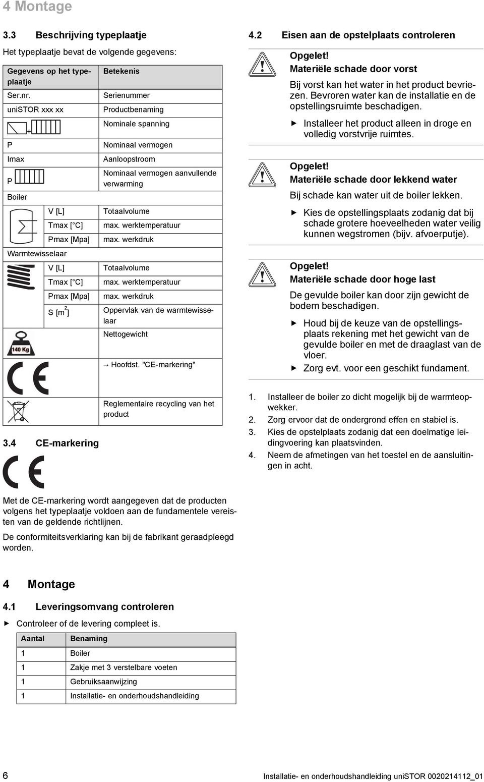 Nominaal vermogen aanvullende verwarming Totaalvolume max. werktemperatuur max. werkdruk Totaalvolume max. werktemperatuur max. werkdruk Oppervlak van de warmtewisse laar Nettogewicht Hoofdst.