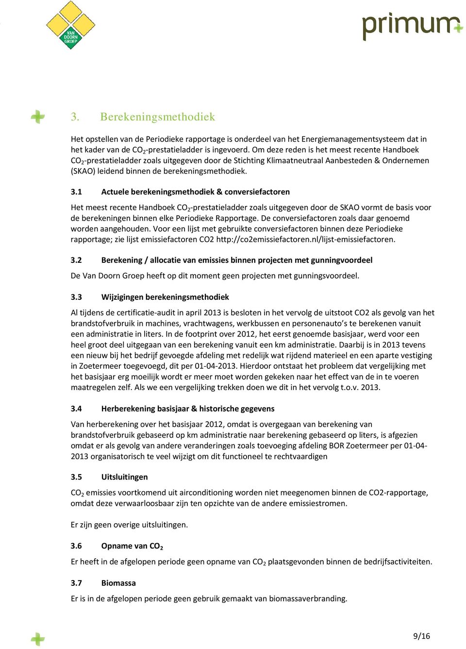 1 Actuele berekeningsmethodiek & conversiefactoren Het meest recente Handboek CO 2 -prestatieladder zoals uitgegeven door de SKAO vormt de basis voor de berekeningen binnen elke Periodieke Rapportage.