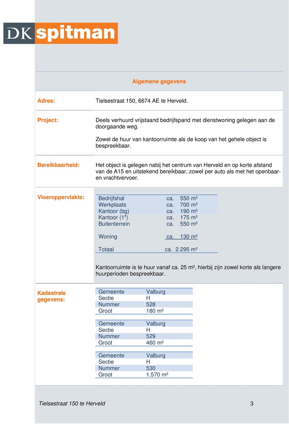 Bereikbaarheid: Het object is gelegen nabij het centrum van Herveld en op korte afstand van de A15 en uitstekend bereikbaar, zowel per auto als met het openbaaren vrachtvervoer.