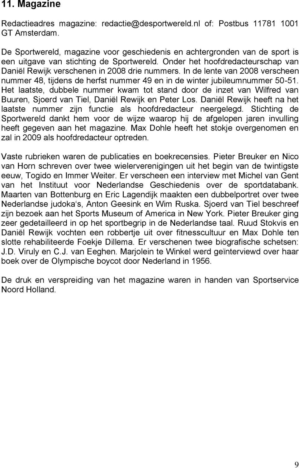 In de lente van 2008 verscheen nummer 48, tijdens de herfst nummer 49 en in de winter jubileumnummer 50-51.