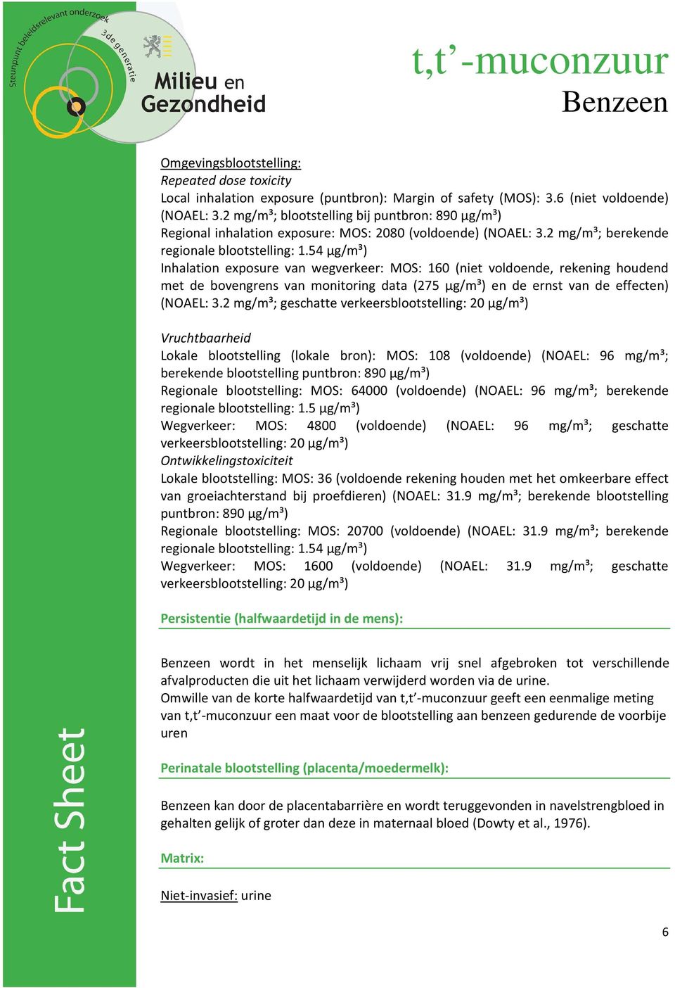 54 µg/m³) Inhalation exposure van wegverkeer: MOS: 160 (niet voldoende, rekening houdend met de bovengrens van monitoring data (275 µg/m³) en de ernst van de effecten) (NOAEL: 3.