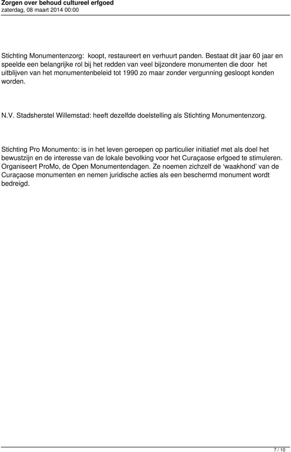 vergunning gesloopt konden worden. N.V. Stadsherstel Willemstad: heeft dezelfde doelstelling als Stichting Monumentenzorg.