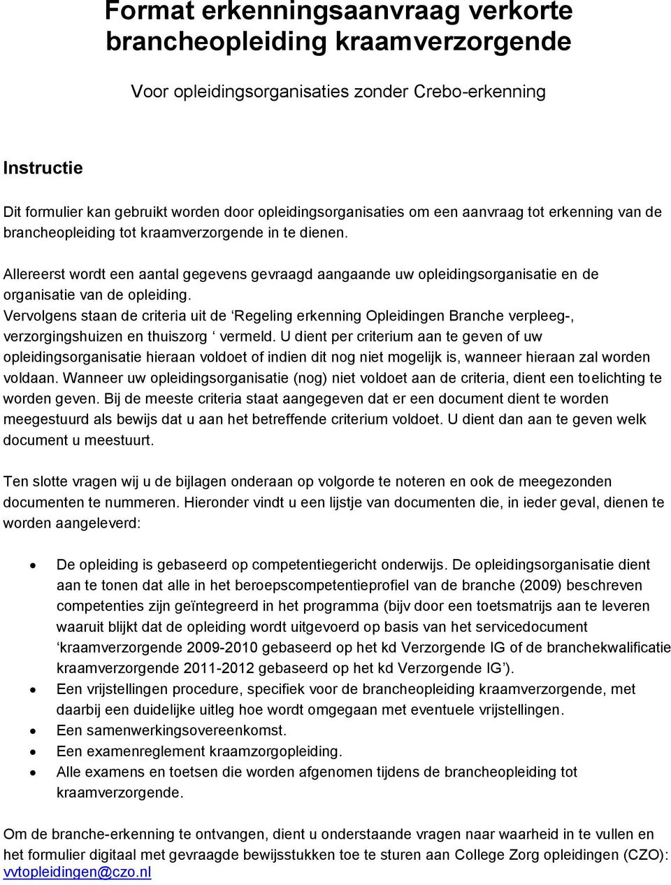 Vervolgens staan de criteria uit de Regeling erkenning Opleidingen Branche verpleeg-, verzorgingshuizen en thuiszorg vermeld.