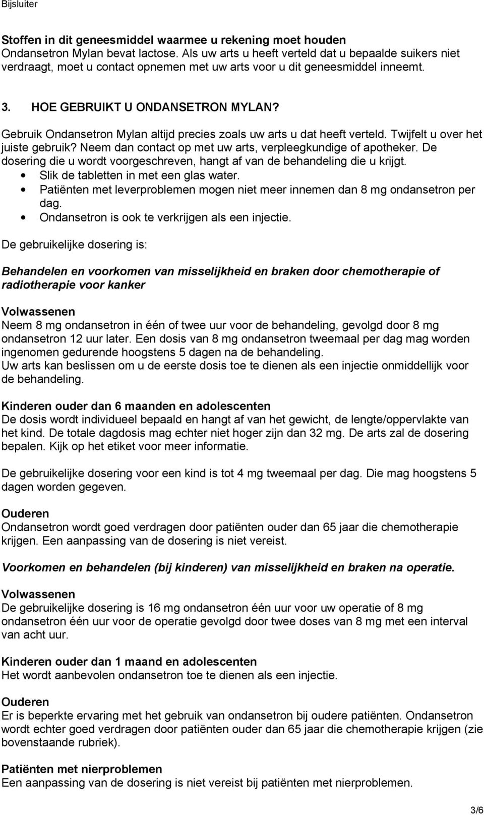 Gebruik Ondansetron Mylan altijd precies zoals uw arts u dat heeft verteld. Twijfelt u over het juiste gebruik? Neem dan contact op met uw arts, verpleegkundige of apotheker.