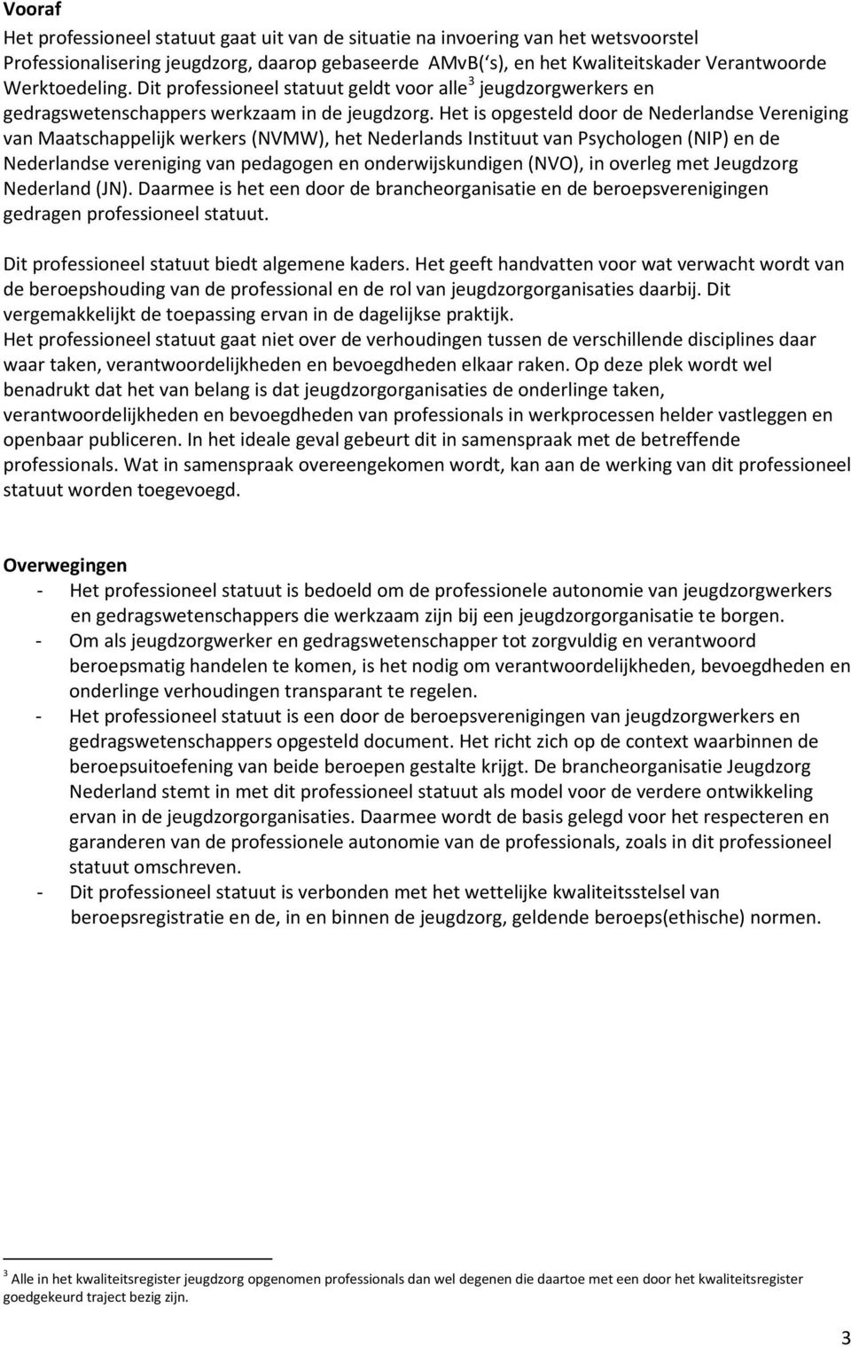 Het is opgesteld door de Nederlandse Vereniging van Maatschappelijk werkers (NVMW), het Nederlands Instituut van Psychologen (NIP) en de Nederlandse vereniging van pedagogen en onderwijskundigen