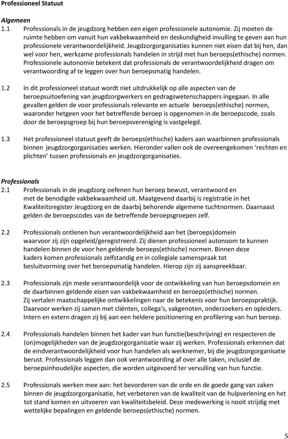 Jeugdzorgorganisaties kunnen niet eisen dat bij hen, dan wel voor hen, werkzame professionals handelen in strijd met hun beroeps(ethische) normen.