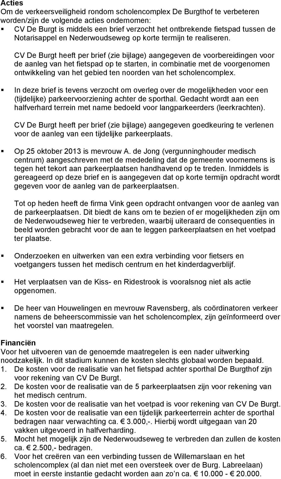 CV De Burgt heeft per brief (zie bijlage) aangegeven de voorbereidingen voor de aanleg van het fietspad op te starten, in combinatie met de voorgenomen ontwikkeling van het gebied ten noorden van het