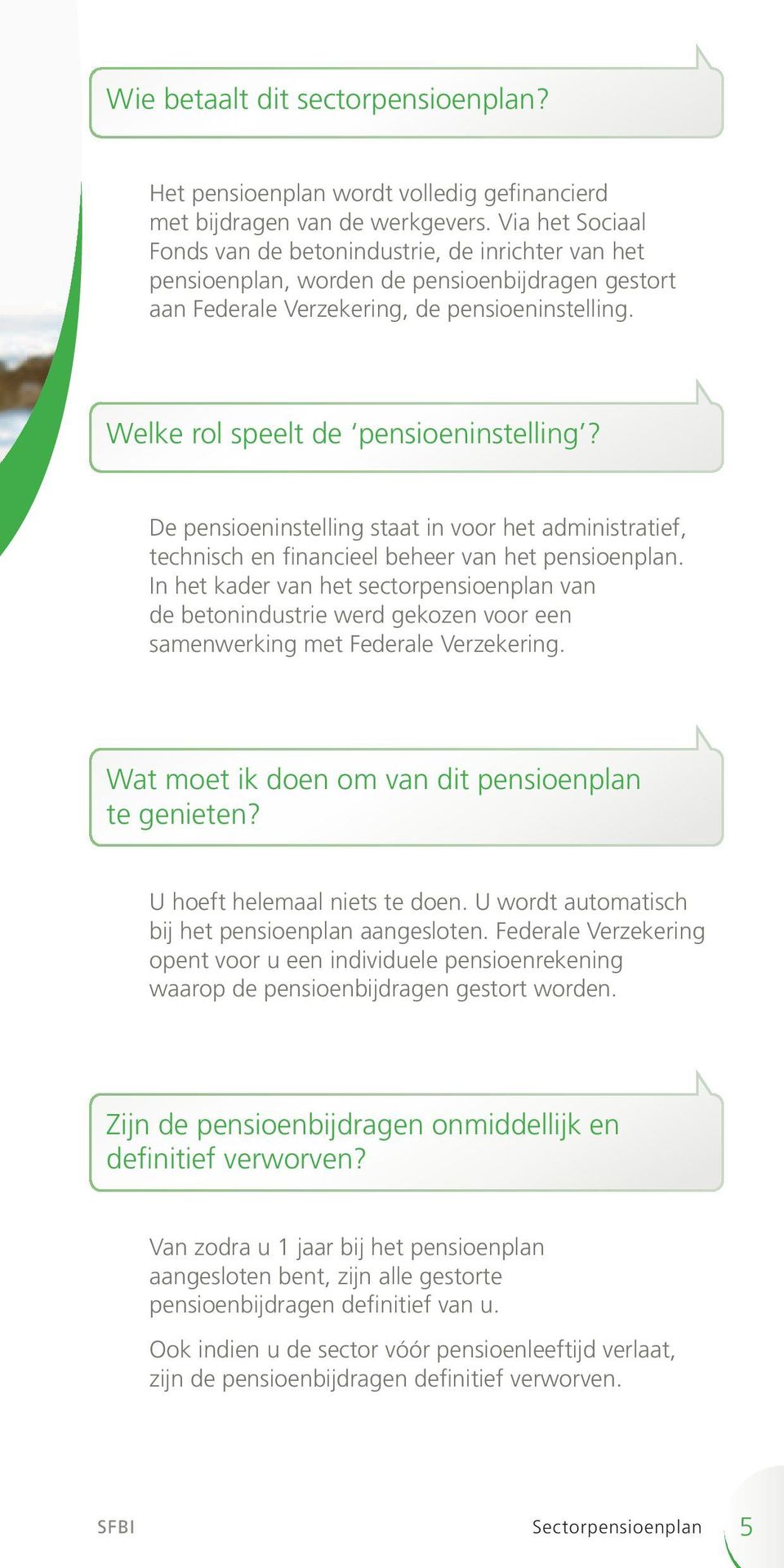 Welke rol speelt de pensioeninstelling? De pensioeninstelling staat in voor het administratief, technisch en financieel beheer van het pensioenplan.