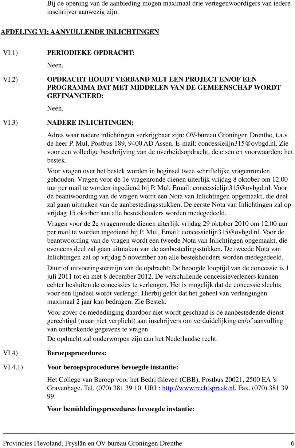 verkrijgbaar zijn: OV-bureau Groningen Drenthe, t.a.v. de heer P. Mul, Postbus 189, 9400 AD Assen. E-mail: concessielijn315@ovbgd.nl.