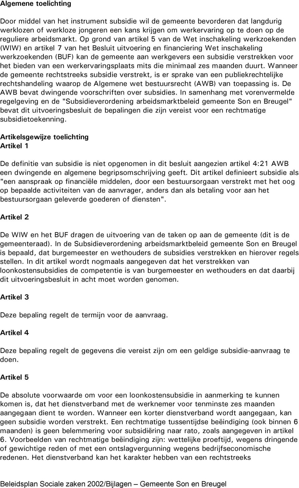 Op grond van artikel 5 van de Wet inschakeling werkzoekenden (WIW) en artikel 7 van het Besluit uitvoering en financiering Wet inschakeling werkzoekenden (BUF) kan de gemeente aan werkgevers een