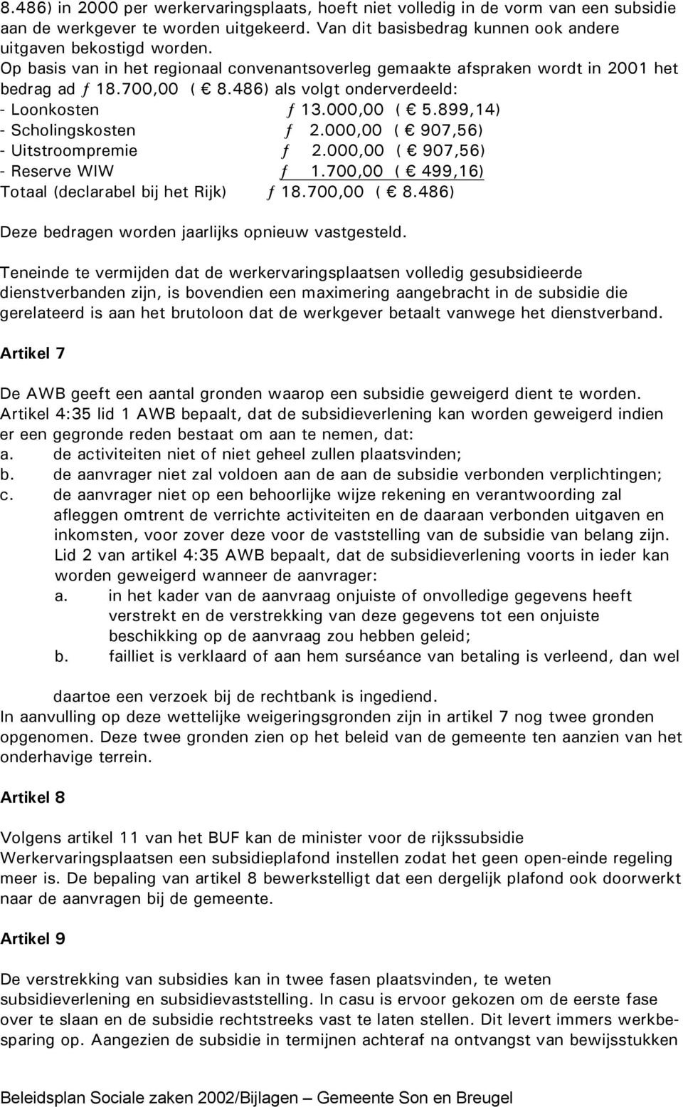 000,00 ( 907,56) - Uitstroompremie ƒ 2.000,00 ( 907,56) - Reserve WIW ƒ 1.700,00 ( 499,16) Totaal (declarabel bij het Rijk) ƒ 18.700,00 ( 8.486) Deze bedragen worden jaarlijks opnieuw vastgesteld.