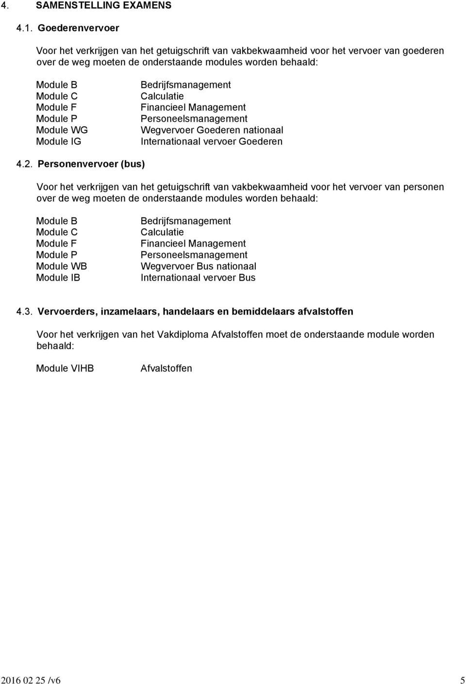 P Module WG Module IG Bedrijfsmanagement Calculatie Financieel Management Personeelsmanagement Wegvervoer Goederen nationaal Internationaal vervoer Goederen 4.2.