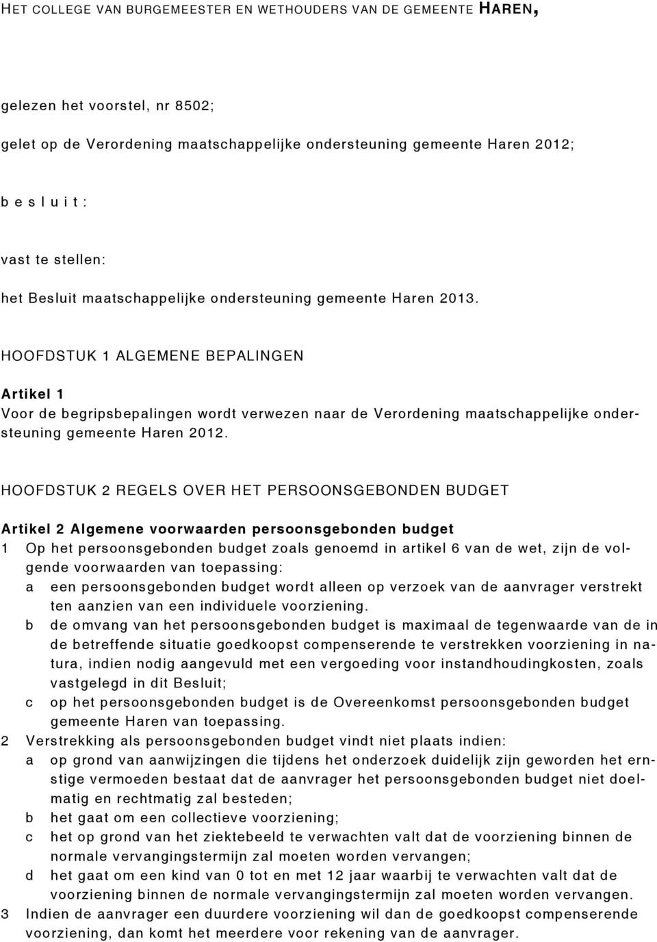 HOOFDSTUK 1 ALGEMENE BEPALINGEN Artikel 1 Voor de begripsbepalingen wordt verwezen naar de Verordening maatschappelijke ondersteuning gemeente Haren 2012.