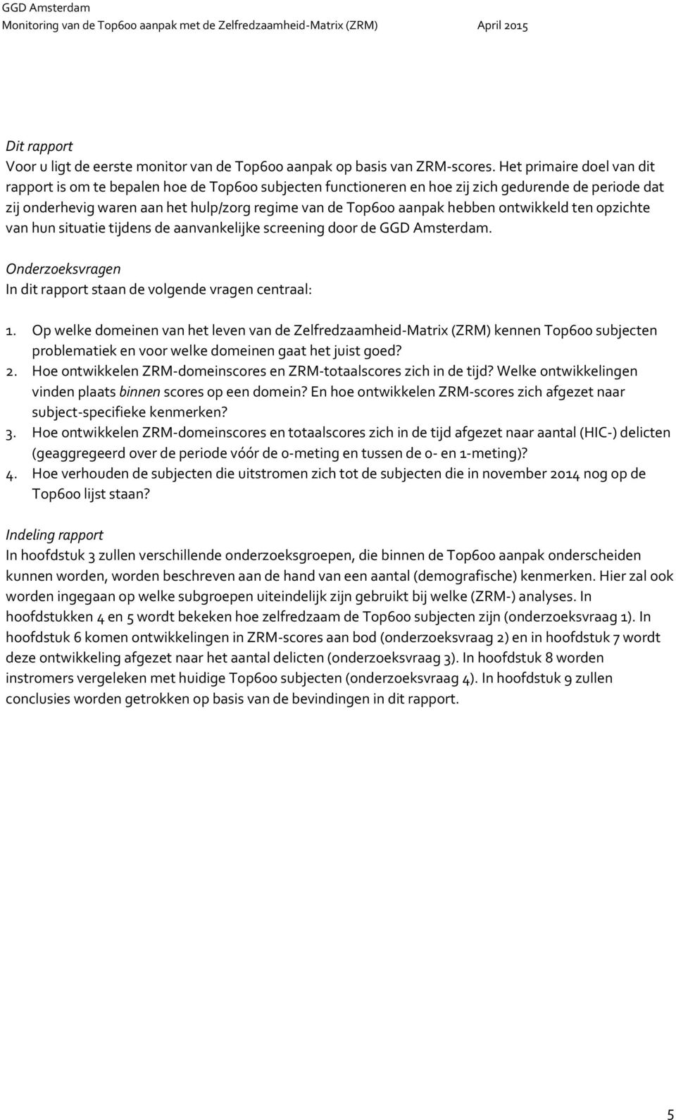 hebben ontwikkeld ten opzichte van hun situatie tijdens de aanvankelijke screening door de GGD Amsterdam. Onderzoeksvragen In dit rapport staan de volgende vragen centraal: 1.