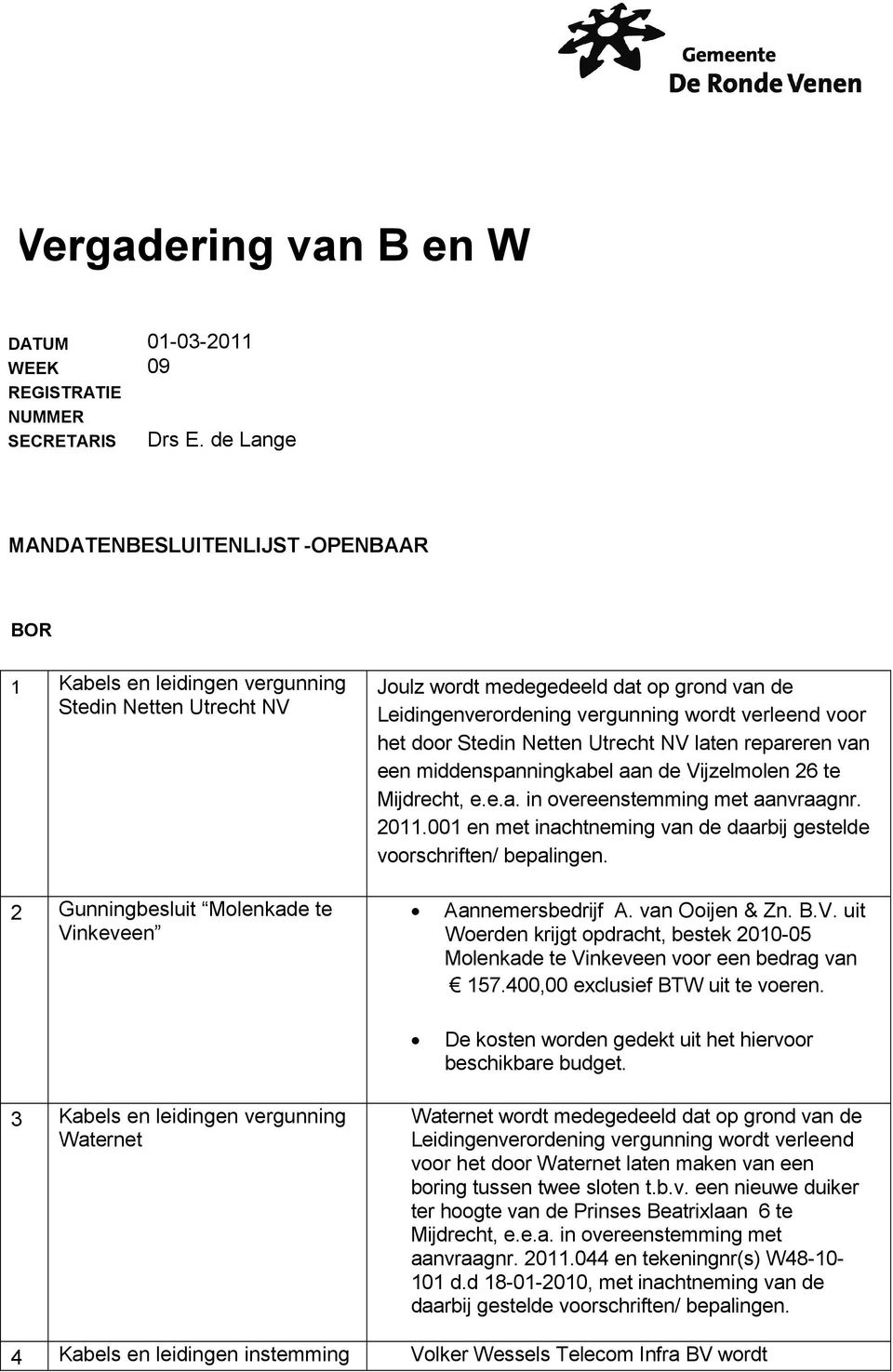 het door Stedin Netten Utrecht NV laten repareren van een middenspanningkabel aan de Vijzelmolen 26 te Mijdrecht, e.e.a. in overeenstemming met aanvraagnr. 2011.